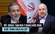 Mỹ, Israel đưa 2 quan chức Iran khỏi 'danh sách hạ sát' để đàm phán
