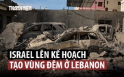 Lebanon lo sợ bị Israel chiếm đóng bằng kế hoạch ‘vùng đệm’