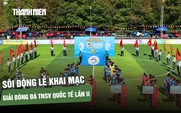 Sôi động lễ khai mạc giải bóng đá Thanh Niên sinh viên quốc tế lần II