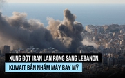 Xung đột Iran lan rộng sang Lebanon, Kuwait bắn nhầm máy bay Mỹ