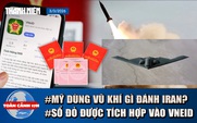Toàn cảnh 17h: Điểm mặt vũ khí Mỹ đánh Iran | Sổ đỏ đã được tích hợp vào VNeID