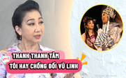 NSƯT Thanh Thanh Tâm: Trong các 'cô đào', tôi hay chống đối Vũ Linh