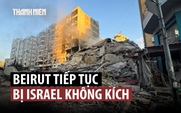Israel oanh tạc dữ dội Beirut, 100.000 người phải bỏ nhà sơ tán