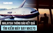 Cuộc tìm kiếm chuyến bay MH370 mất tích mới nhất không đạt kết quả