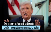 Ông Trump: Mỹ có thể chấm dứt cuộc chiến trong 2-3 tuần, không cần Iran thỏa thuận