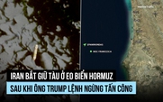 Iran bắt tàu ở eo biển Hormuz, ông Trump chờ 'đề xuất thống nhất'