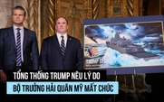 Ông Trump giải thích vì sao Bộ trưởng Hải quân Mỹ bất ngờ mất chức