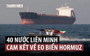 Liên minh 40 nước cam kết nỗ lực gỡ phong tỏa eo biển Hormuz