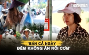 Mưu sinh giữa ‘chảo lửa’ TP.HCM: ‘Bán cả ngày, đêm không ăn nổi cơm’