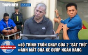 Toàn cảnh 17h: Kế hoạch chạy trốn tinh vi của 2 kẻ nổ súng | Góc khuất vụ cướp ngân hàng ở Gia Lai