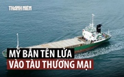 Quân đội Mỹ bắn tên lửa chặn tàu đến cảng Iran