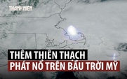 Thiên thạch phát nổ trên bầu trời, chấn động một vùng đông bắc Mỹ