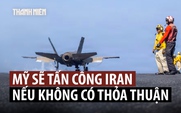 Mỹ sẵn sàng nối lại tấn công nếu không đạt được thỏa thuận với Iran