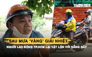 Sau mưa ‘vàng’ giải nhiệt, người lao động TP.HCM lại vật lộn với nắng gắt