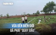 Từng được giải cứu khỏi Campuchia, vẫn quay lại đường dây vượt biên trái phép