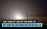Giao tranh Mỹ-Iran bất ngờ bùng lên, ông Trump nói lệnh ngừng bắn vẫn còn hiệu lực