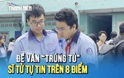 Đề thi văn lớp 10 ‘trúng tủ’, sĩ tử hân hoan, tự tin đạt trên 8 điểm