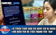 Toàn cảnh 17h: 8 triệu thuê bao có thể bị khoá? | Hô biến yến rẻ tiền thành yến ‘xịn’