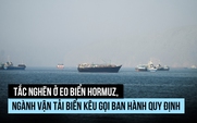 Tắc nghẽn ở eo biển Hormuz, ngành vận tải kêu gọi làm rõ quy tắc