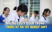 Những lưu ý quan trọng trước kỳ thi tốt nghiệp THPT