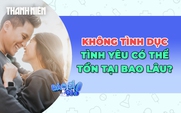 Không tình dục, tình yêu có thể tồn tại bao lâu?
