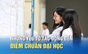 Những yếu tố sẽ tác động đến điểm chuẩn đại học năm 2026