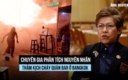Yếu tố gây cháy lớn, thương vong cao tại quán bar ở Bangkok