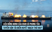 Houthi có thể giúp Iran phong tỏa tuyến đường biển huyết mạch thứ hai?