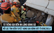 Từ tiếng gọi đến lặng im: Nỗ lực tìm kiếm tuyệt vọng sau động đất ở Venezuela