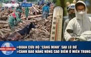 Toàn cảnh 17h: Đoàn cứu hộ 'căng mình' tại Lai Châu | Cảnh báo nắng nóng 'cao điểm' ở miền trung