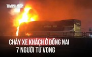Kinh hoàng cháy xe khách ở Đồng Nai khiến 7 người tử vong