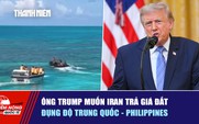 Tiêu điểm quốc tế 22.7: Ông Trump muốn Iran trả giá đắt | Đụng độ Trung Quốc - Philippines