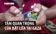 Chiếc bật lửa bé mọn kể câu chuyện thảm họa nhân đạo ở Gaza
