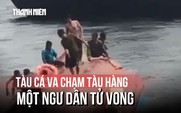 Cú va chạm kinh hoàng ngoài khơi cảng Phú Hải: Tàu cá chìm, 1 người tử vong