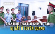 Thầy giáo 9X bị bắt ở Tuyên Quang: Từ học sinh giỏi quốc gia toán đến vòng lao lý