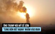 Ông Trump nói Mỹ sẽ đánh đến khi Iran 'hết chịu nổi'