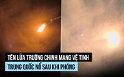 Tên lửa Trường Chinh mang vệ tinh Trung Quốc nổ sau khi phóng