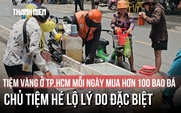 Tiệm vàng ở TP.HCM mỗi ngày mua hơn 100 bao đá, chủ tiệm hé lộ lý do đặc biệt