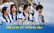 Đã công bố điểm chuẩn đợt 1, thí sinh còn cơ hội xét tuyển đại học?