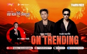 “Anh tài” Thuận Nguyễn, Tùng Mint khuấy đảo On Trending