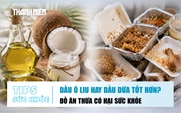 Bản tin sức khỏe 25.8: Chọn dầu ô liu hay dầu dừa | Đồ ăn thừa có hại sức khỏe