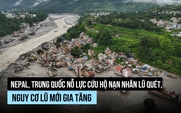 Nguy cơ 'bom nước' mới hình thành giữa nỗ lực cứu nạn nhân lũ quét Nepal, Trung Quốc