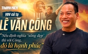 Lê Văn Công: Nếu định nghĩa 'sống đẹp' thì với Công, đó là hạnh phúc