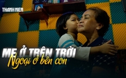 5 năm ‘Cùng con đi tiếp cuộc đời’: Mẹ ở trên trời, ngoại ở bên con