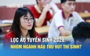 Lọc ảo tuyển sinh 2026: Nhóm ngành nào thu hút nhiều thí sinh?