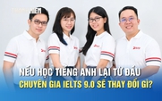 Nếu học tiếng Anh lại từ đầu, các chuyên gia IELTS 9.0 sẽ thay đổi điều gì?