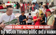Bất thường 'tour 0 đồng': HDV Trung Quốc 'chiếm sóng', dẫn khách vào phòng VIP bán hàng