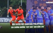 Đội tuyển Việt Nam đấu Philippines ở FIFA ASEAN Cup: Coi chừng những ‘cây sào’ cao gần 2 m