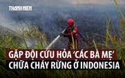 'Các bà mẹ cứu hỏa' cùng chiến đấu chống đợt cháy rừng lớn ở Indonesia