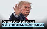 Ông Trump bác đề xuất của Iran về mở lại eo biển Hormuz, chấm dứt giao tranh